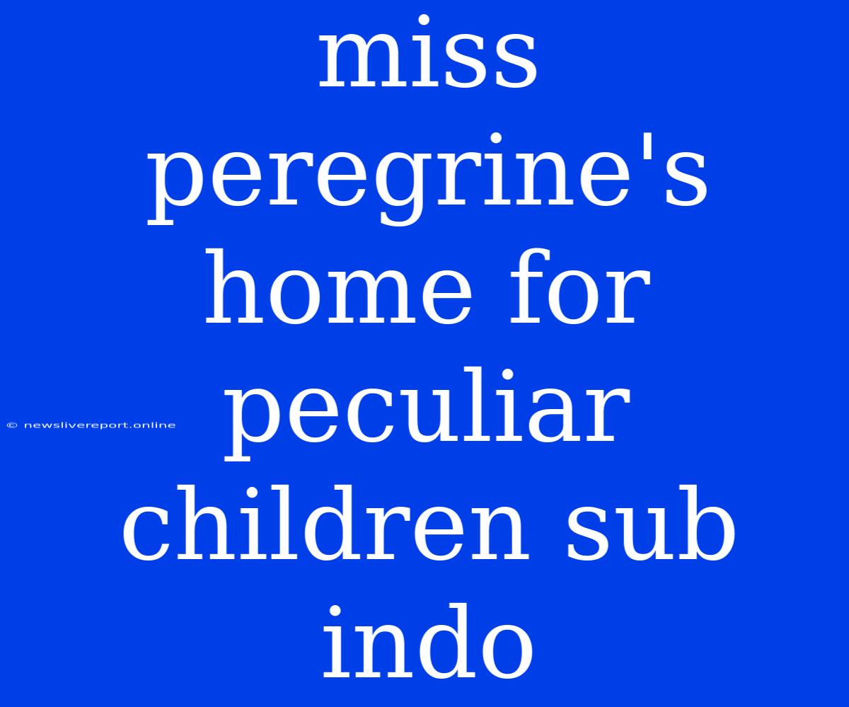 Miss Peregrine's Home For Peculiar Children Sub Indo