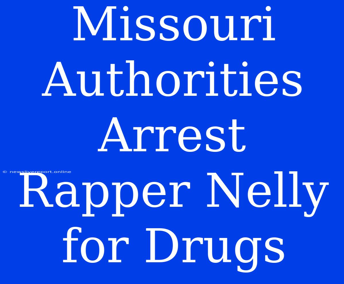 Missouri Authorities Arrest Rapper Nelly For Drugs