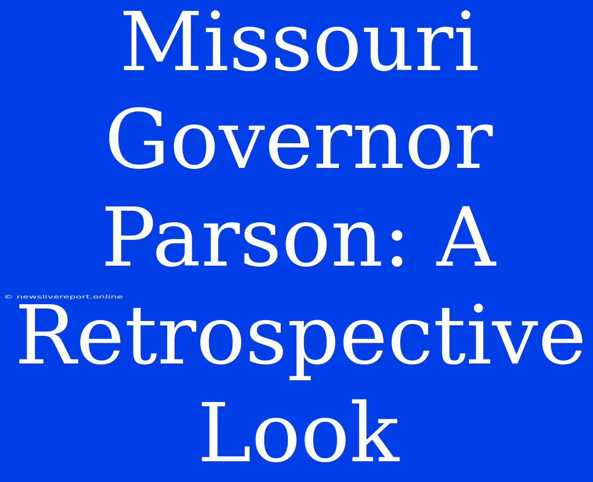 Missouri Governor Parson: A Retrospective Look