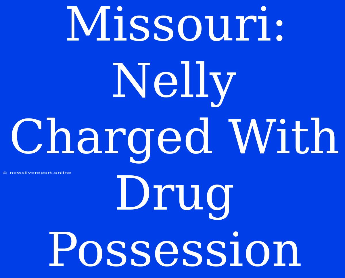 Missouri: Nelly Charged With Drug Possession