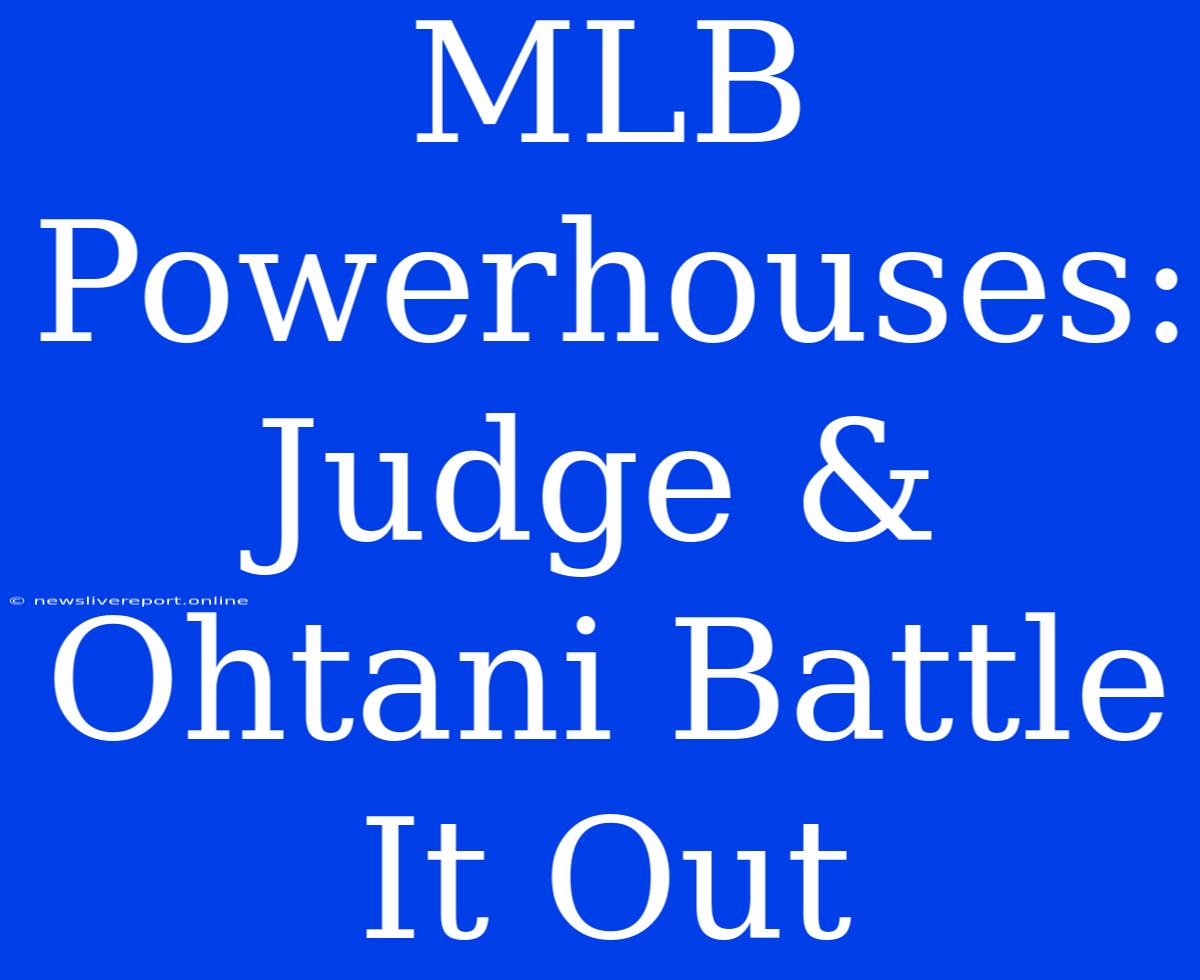 MLB Powerhouses: Judge & Ohtani Battle It Out