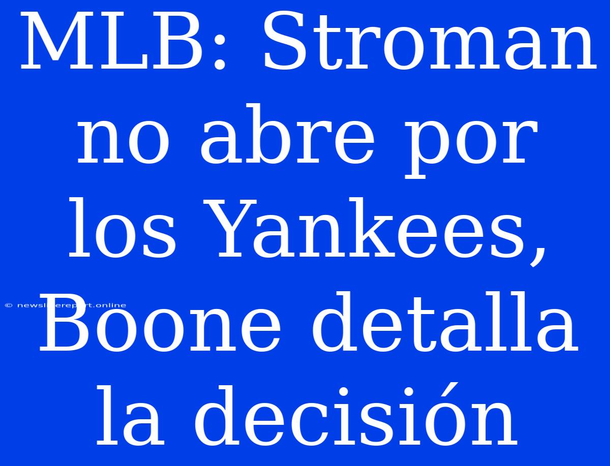 MLB: Stroman No Abre Por Los Yankees, Boone Detalla La Decisión