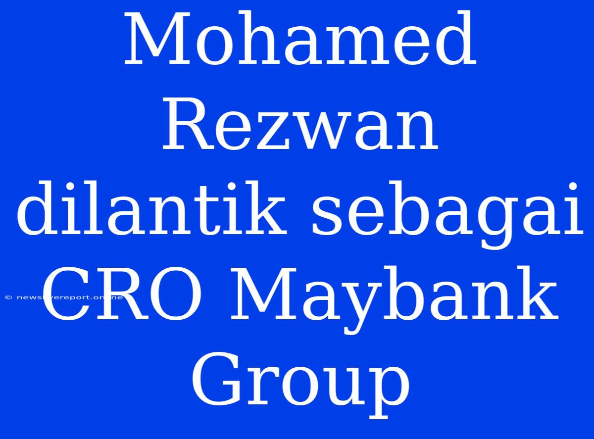 Mohamed Rezwan Dilantik Sebagai CRO Maybank Group