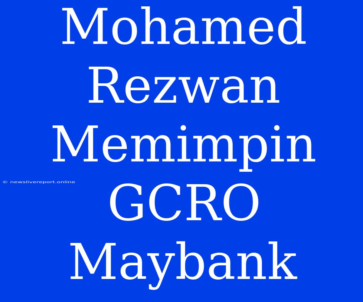 Mohamed Rezwan Memimpin GCRO Maybank