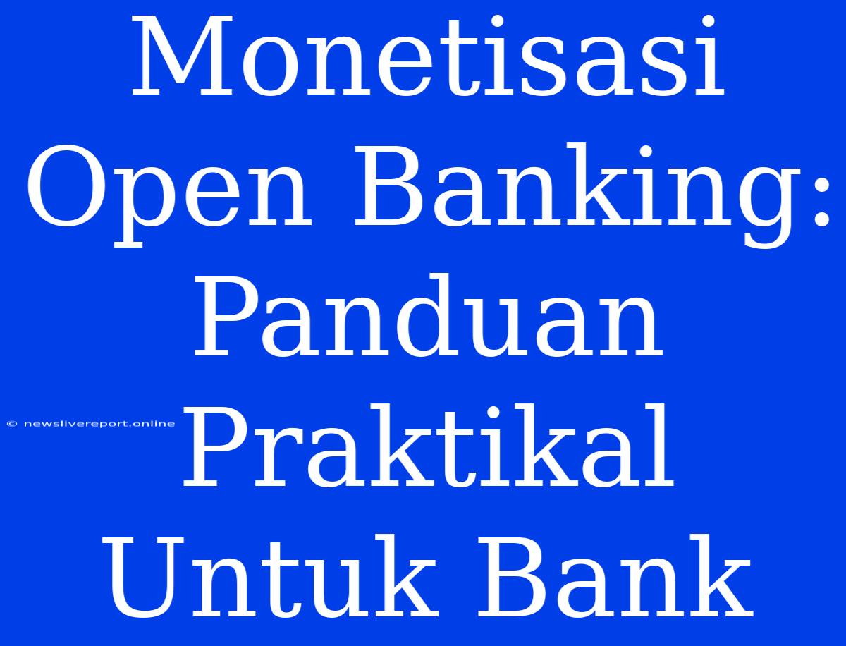 Monetisasi Open Banking: Panduan Praktikal Untuk Bank