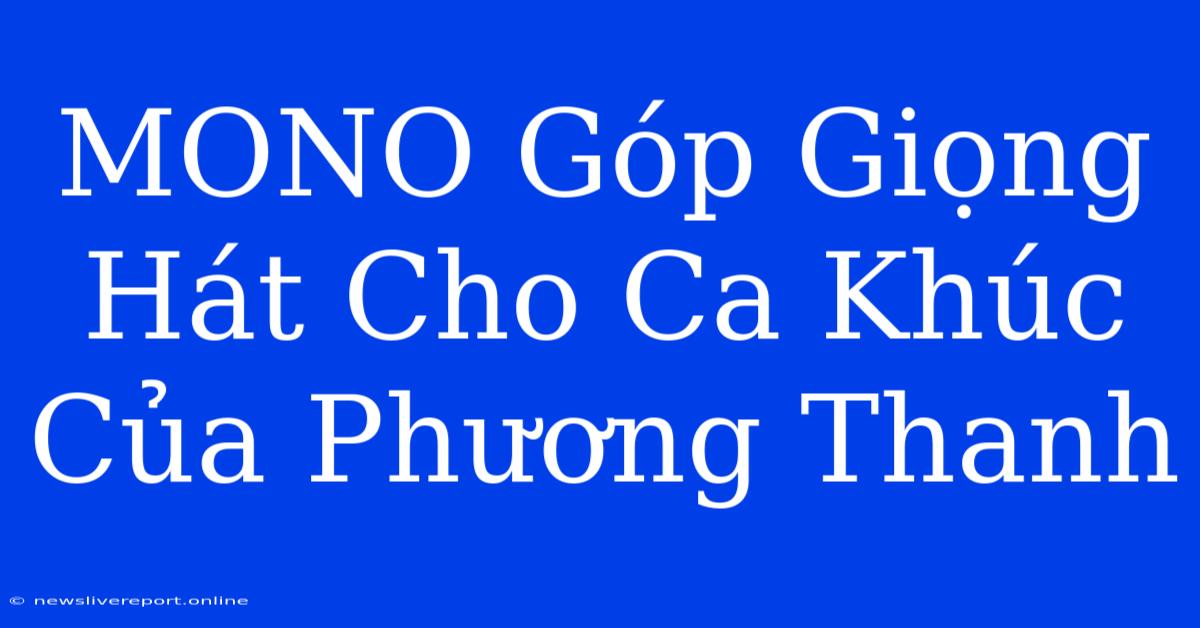 MONO Góp Giọng Hát Cho Ca Khúc Của Phương Thanh