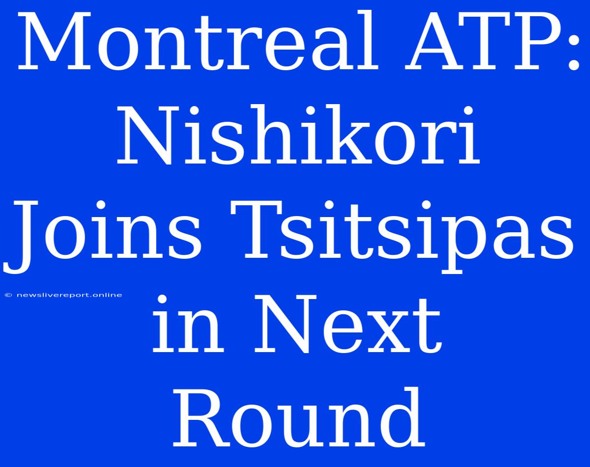 Montreal ATP: Nishikori Joins Tsitsipas In Next Round