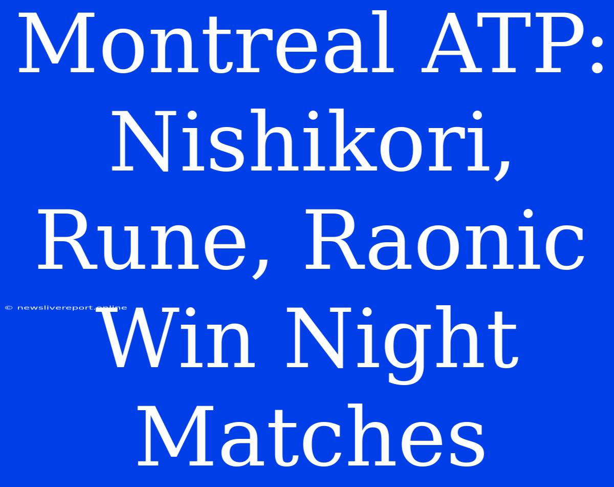 Montreal ATP: Nishikori, Rune, Raonic Win Night Matches