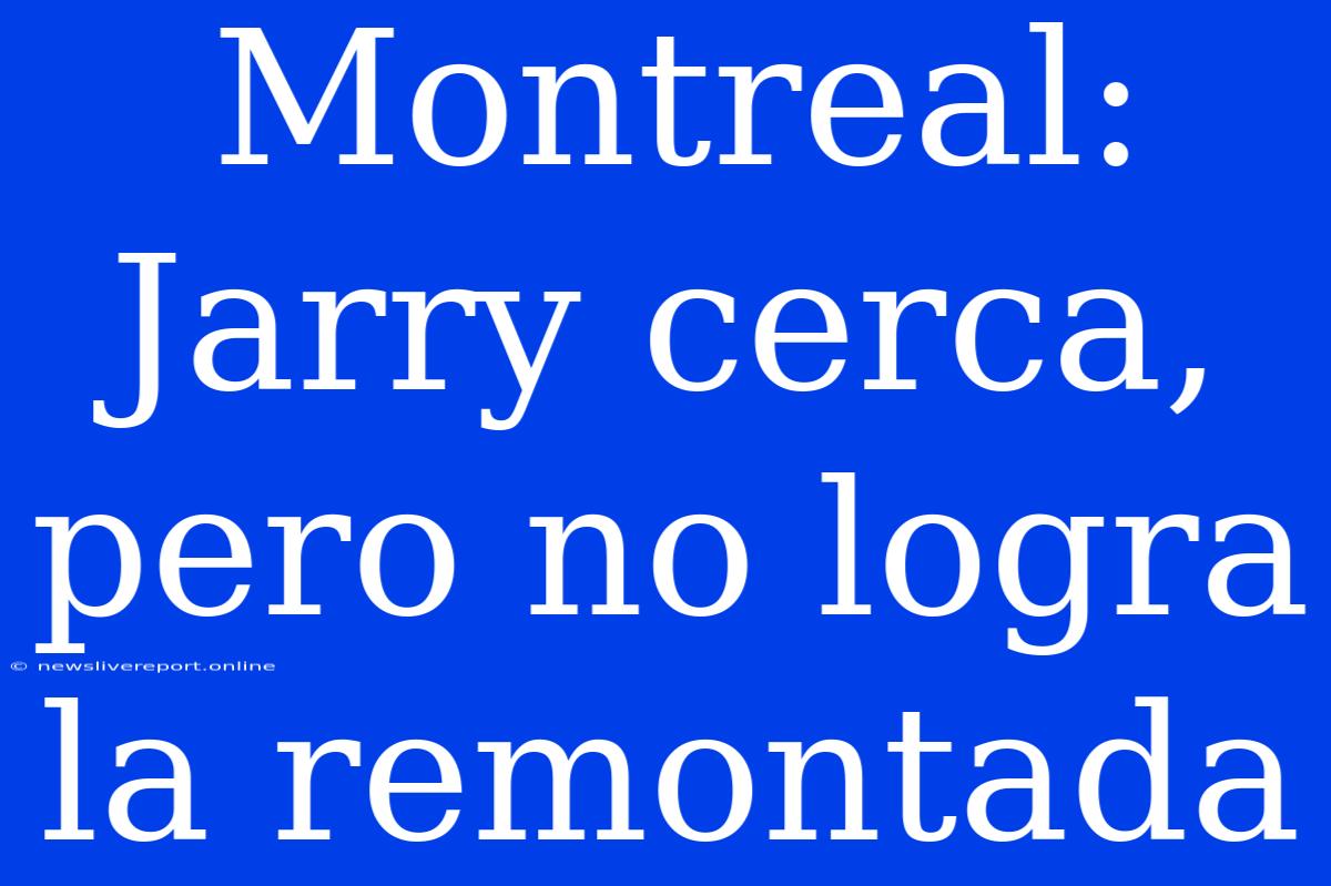 Montreal: Jarry Cerca, Pero No Logra La Remontada