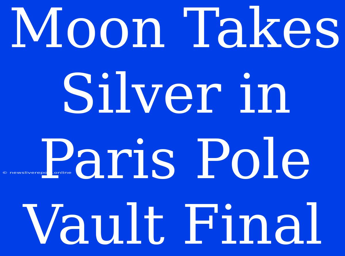 Moon Takes Silver In Paris Pole Vault Final