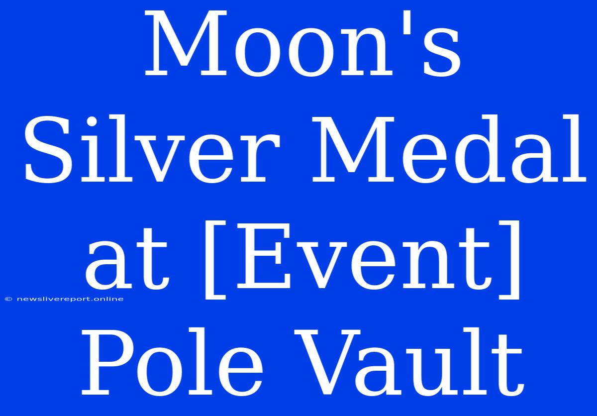 Moon's Silver Medal At [Event] Pole Vault