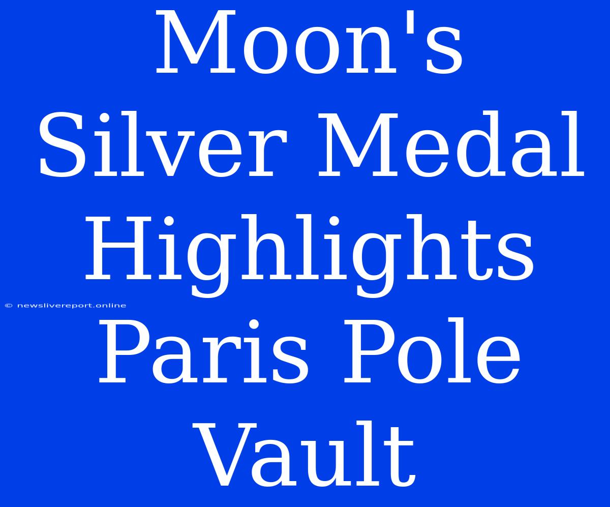 Moon's Silver Medal Highlights Paris Pole Vault