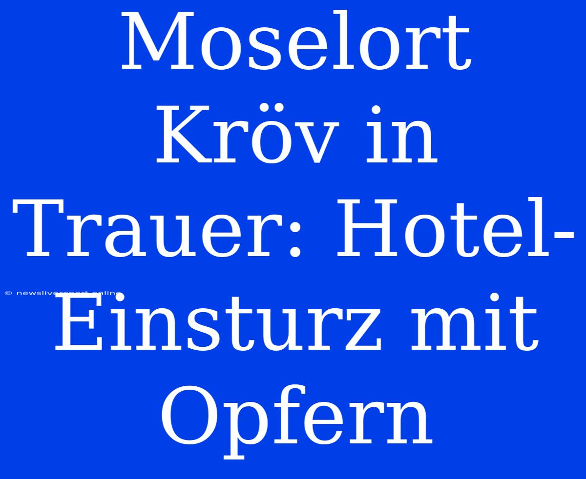 Moselort Kröv In Trauer: Hotel-Einsturz Mit Opfern