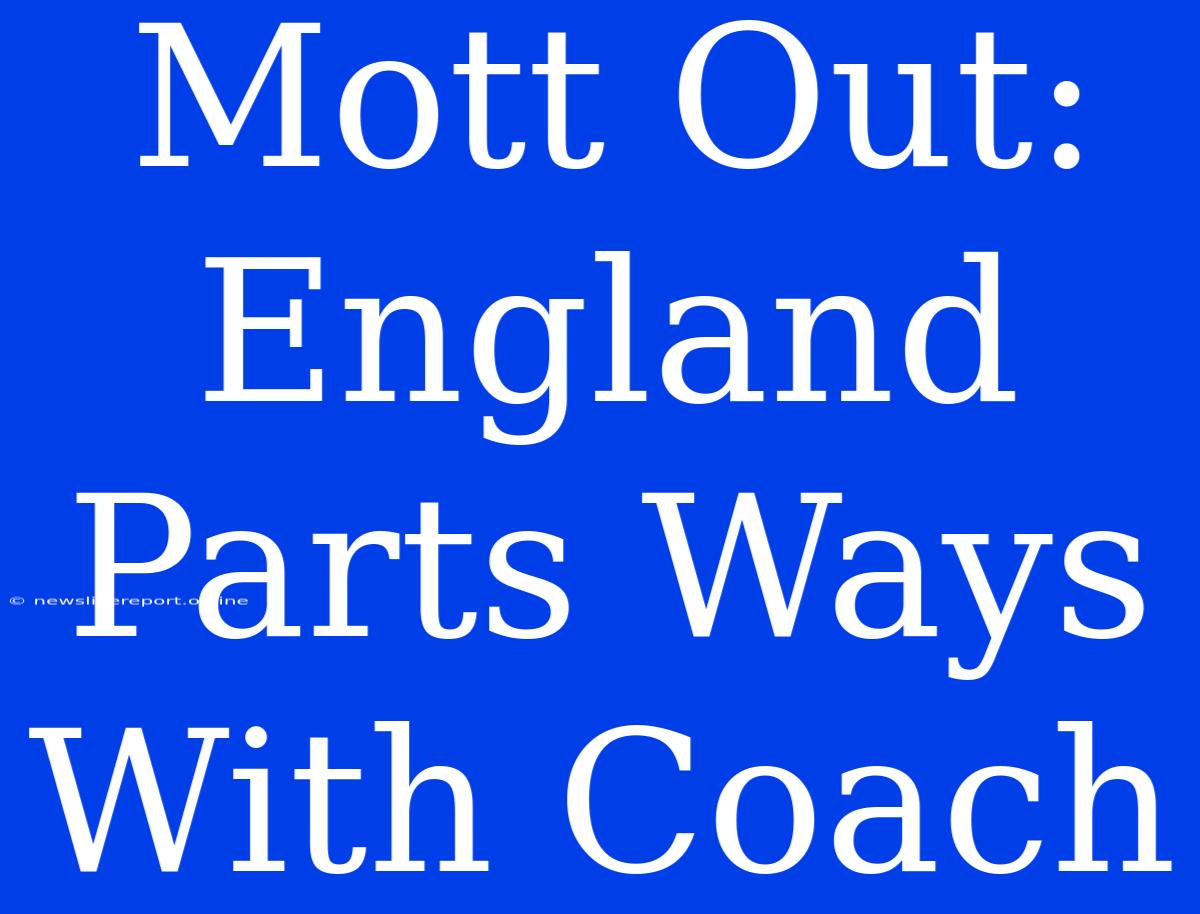 Mott Out: England Parts Ways With Coach