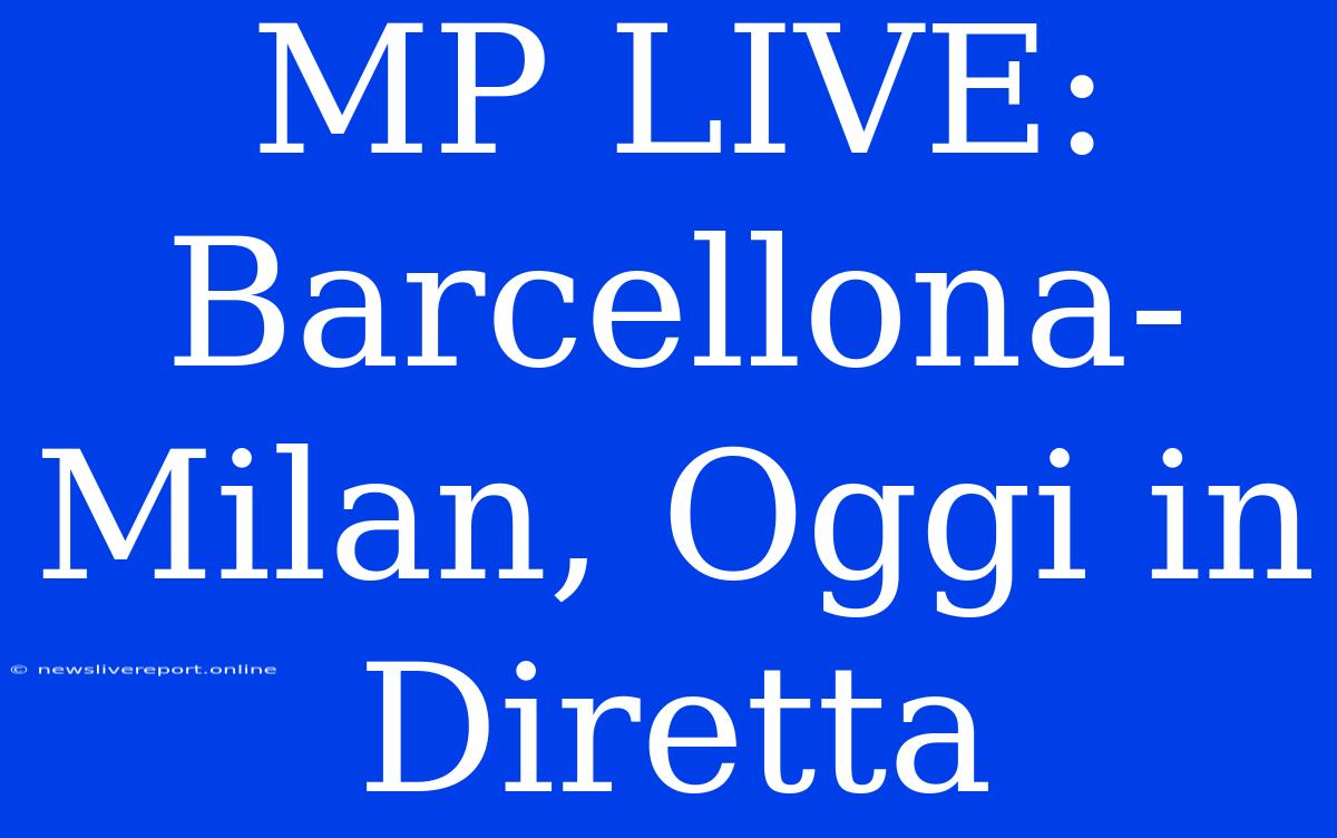 MP LIVE: Barcellona-Milan, Oggi In Diretta