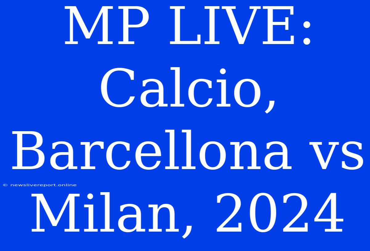 MP LIVE: Calcio, Barcellona Vs Milan, 2024