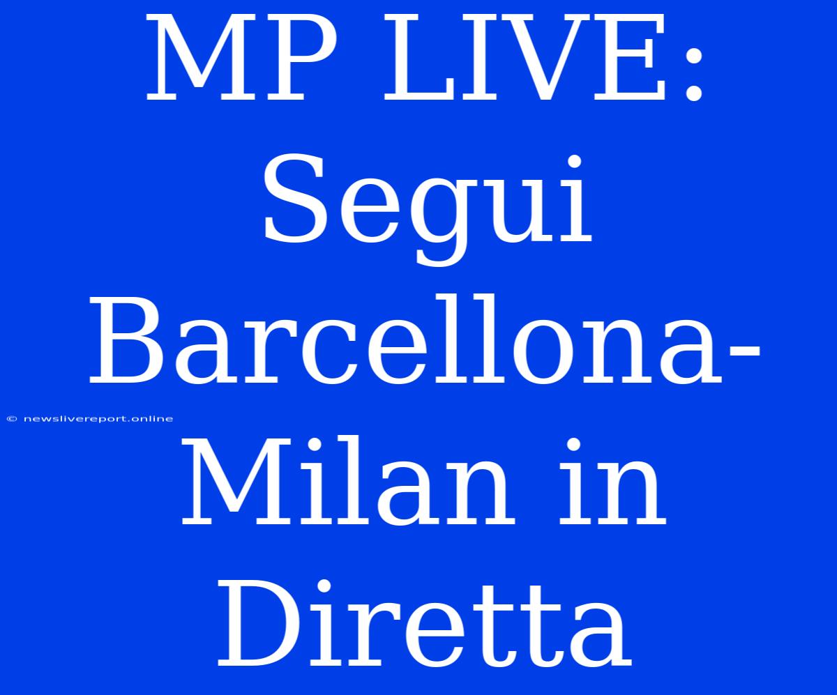 MP LIVE: Segui Barcellona-Milan In Diretta