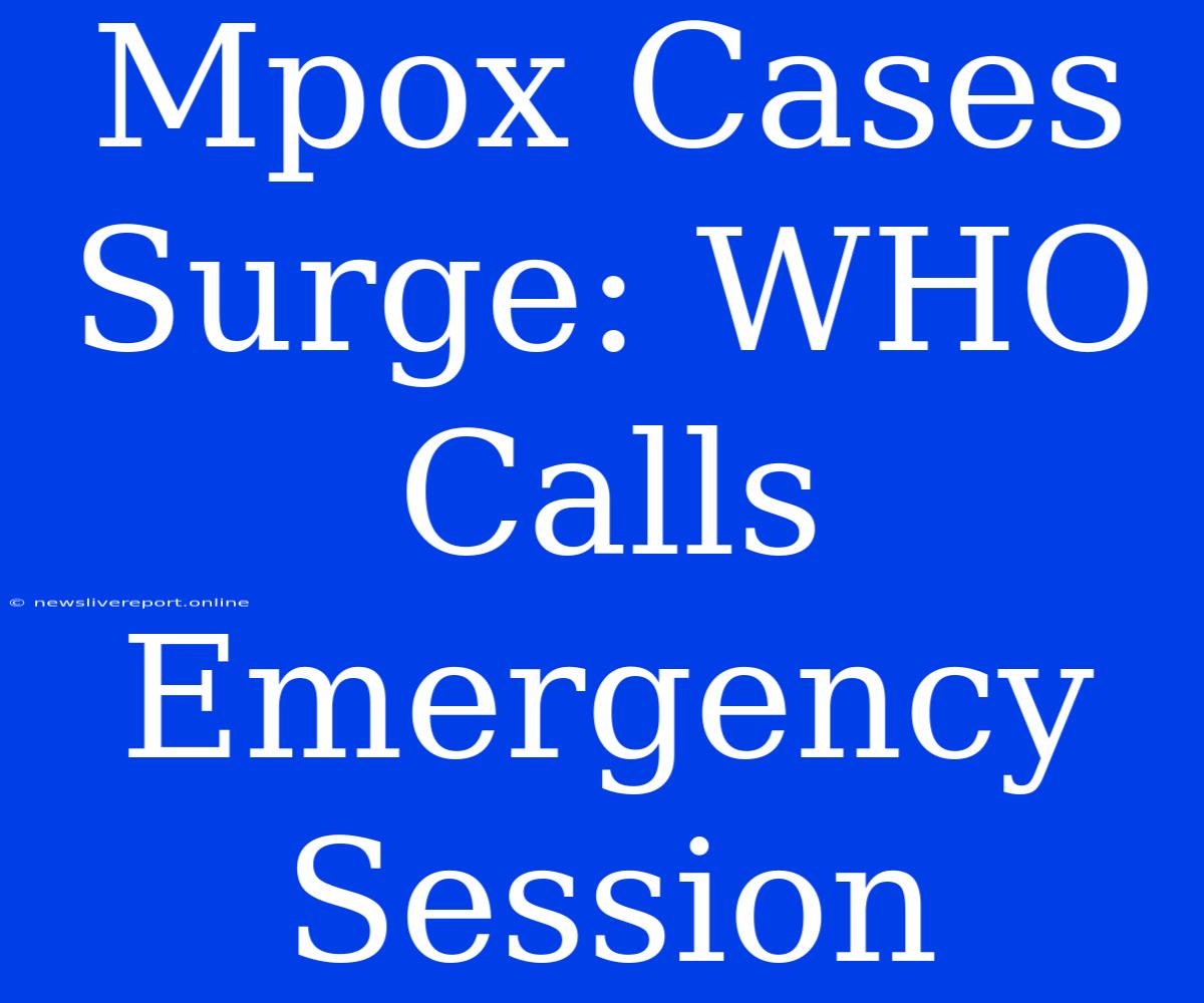 Mpox Cases Surge: WHO Calls Emergency Session