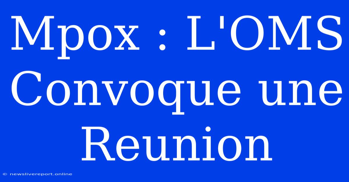 Mpox : L'OMS Convoque Une Reunion