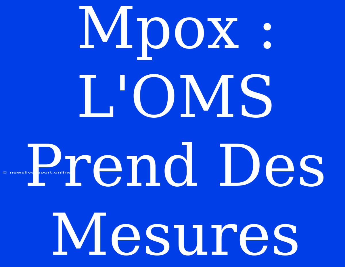 Mpox : L'OMS Prend Des Mesures