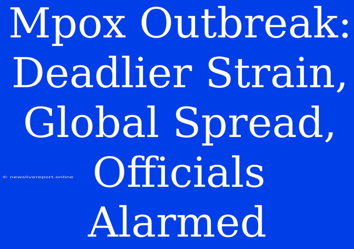 Mpox Outbreak: Deadlier Strain, Global Spread, Officials Alarmed