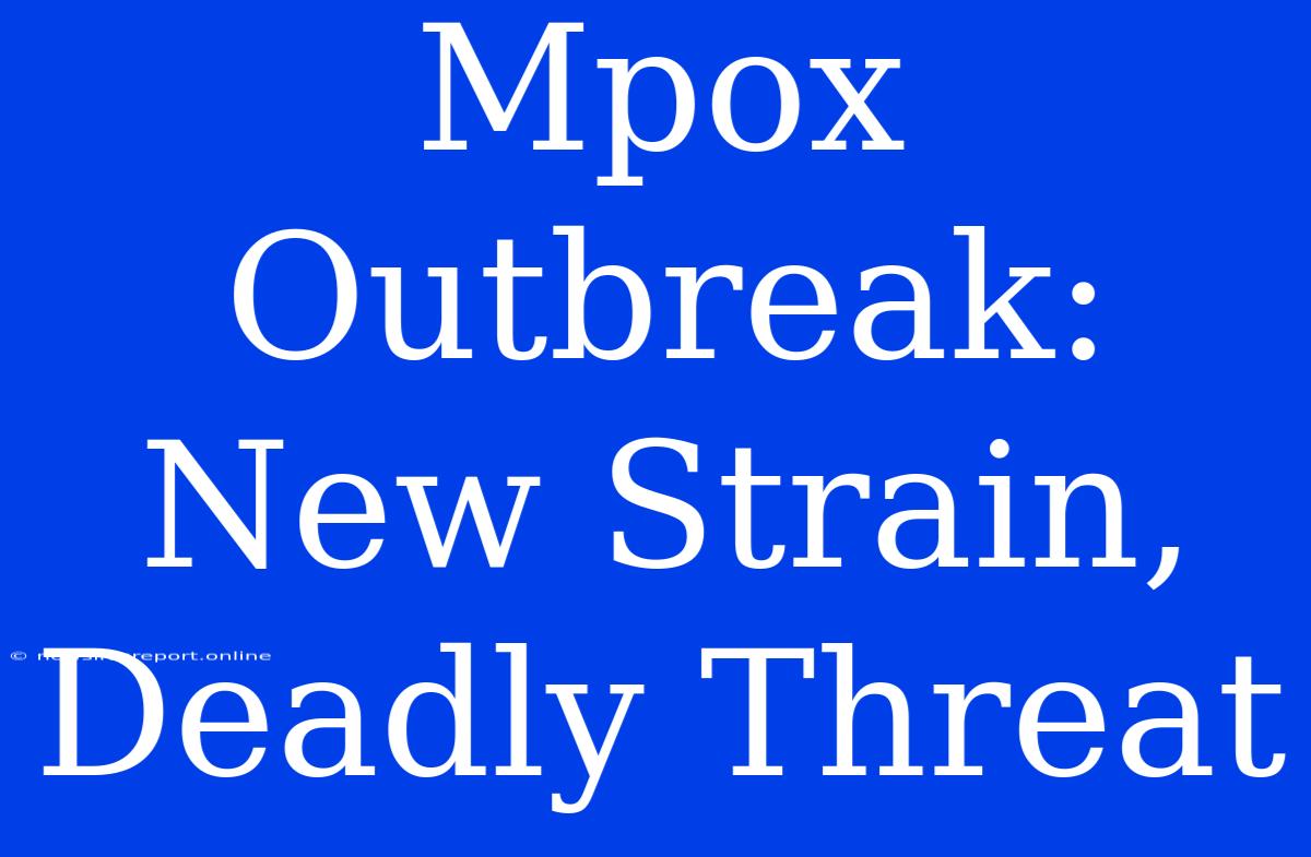 Mpox Outbreak: New Strain, Deadly Threat