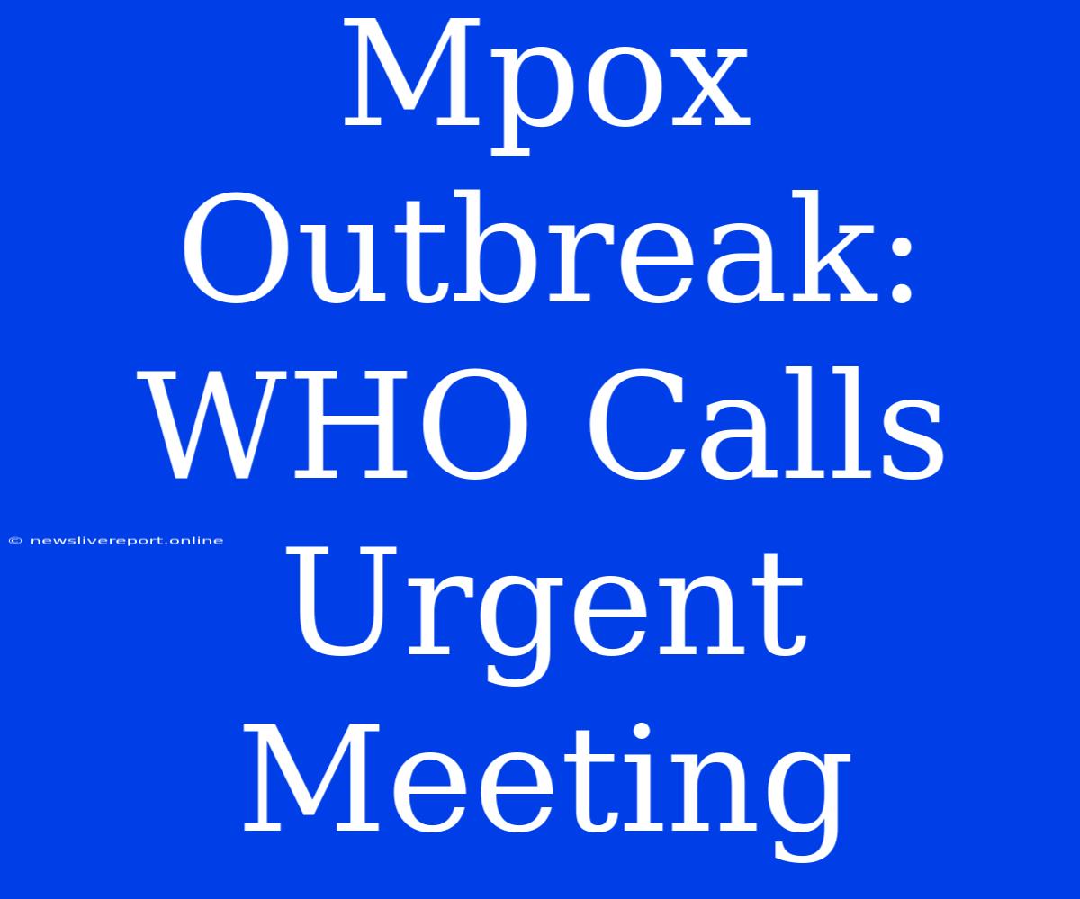 Mpox Outbreak: WHO Calls Urgent Meeting