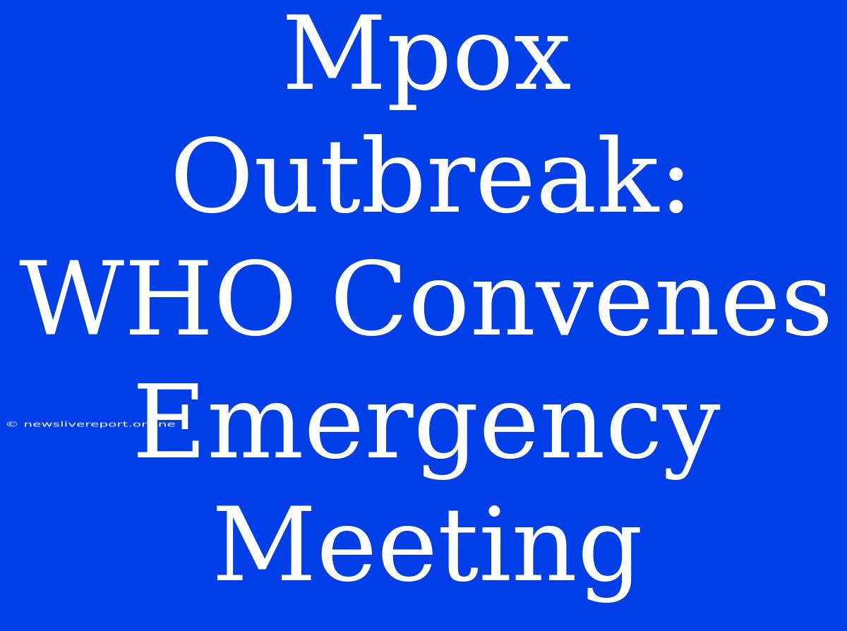 Mpox Outbreak: WHO Convenes Emergency Meeting