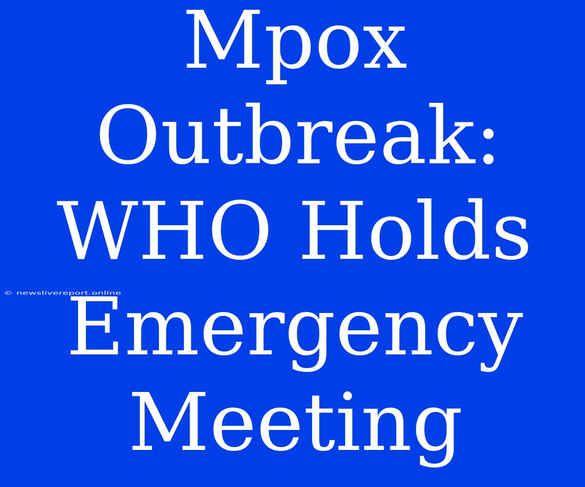 Mpox Outbreak: WHO Holds Emergency Meeting