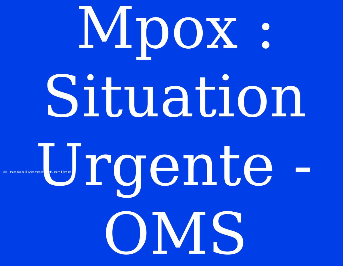 Mpox : Situation Urgente - OMS