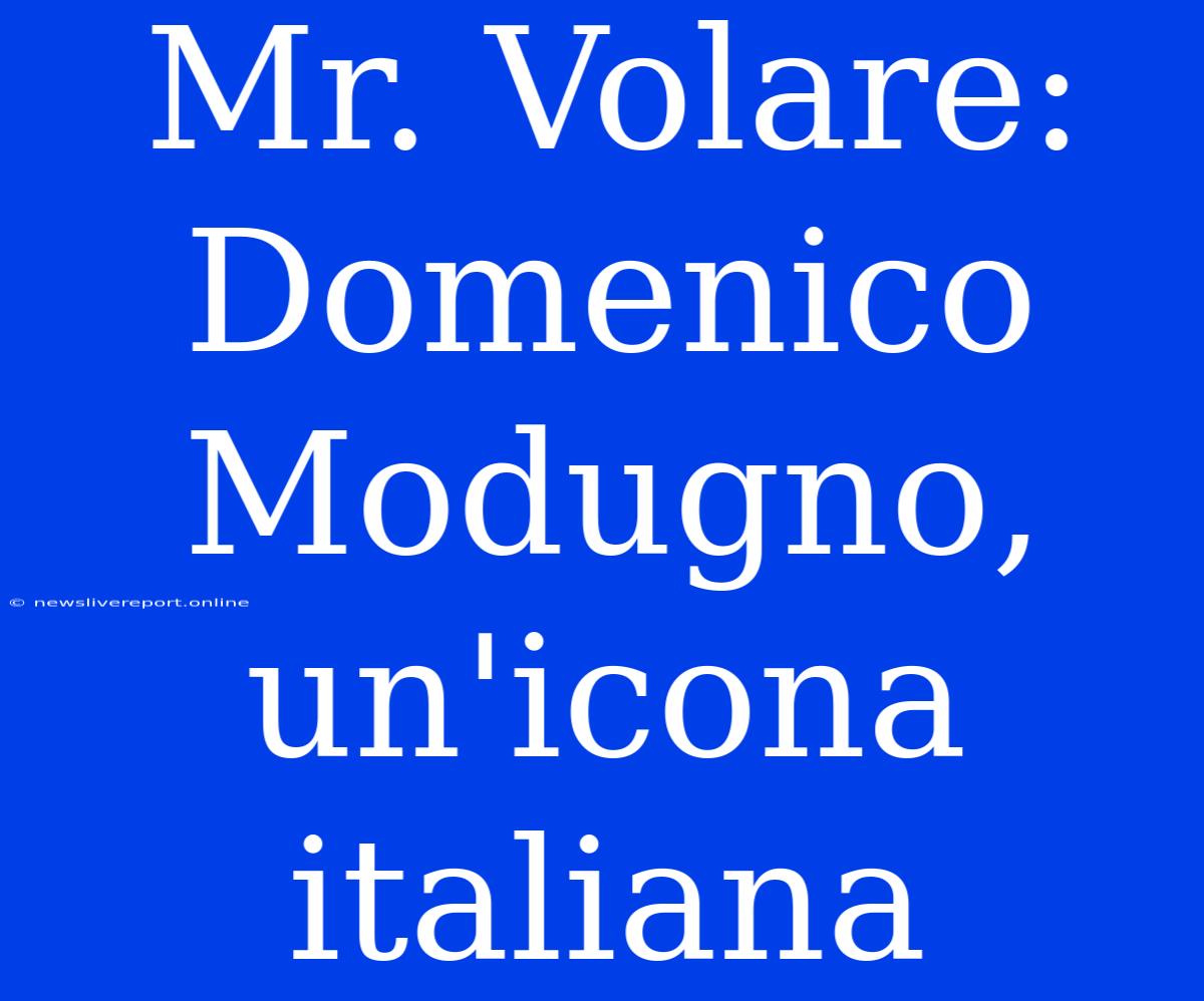 Mr. Volare: Domenico Modugno, Un'icona Italiana