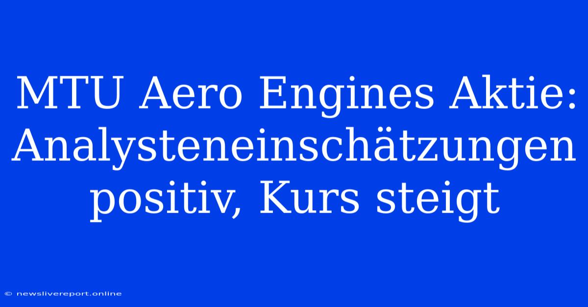 MTU Aero Engines Aktie: Analysteneinschätzungen Positiv, Kurs Steigt