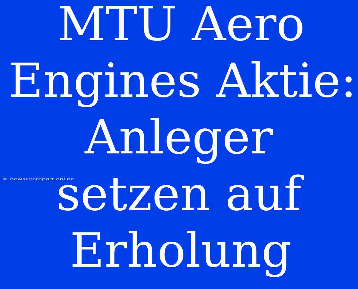 MTU Aero Engines Aktie: Anleger Setzen Auf Erholung