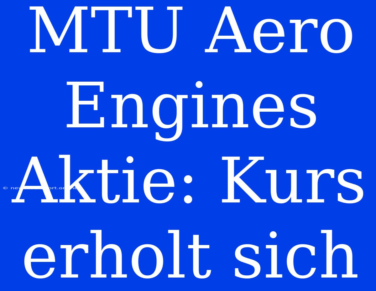 MTU Aero Engines Aktie: Kurs Erholt Sich