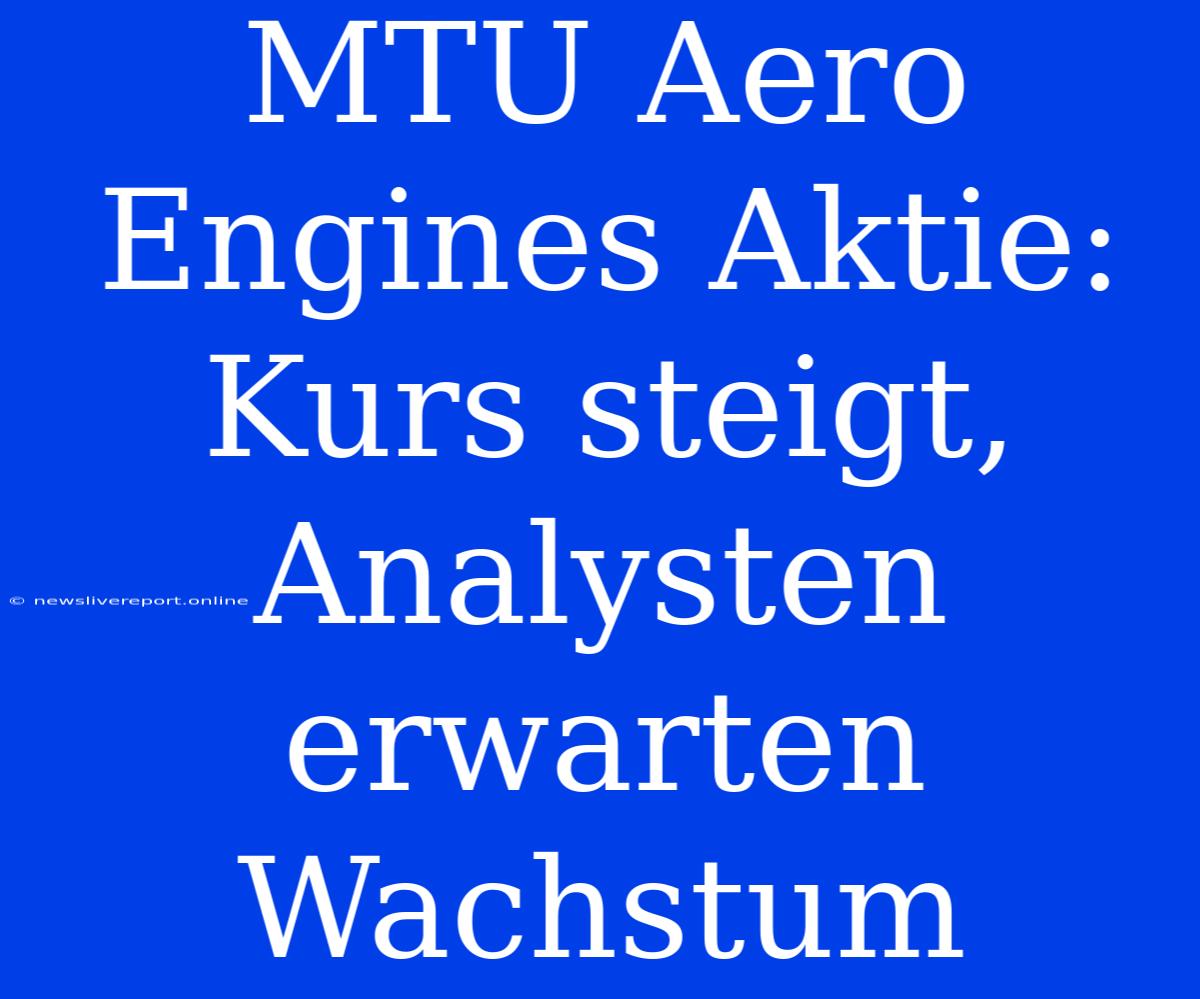 MTU Aero Engines Aktie: Kurs Steigt, Analysten Erwarten Wachstum