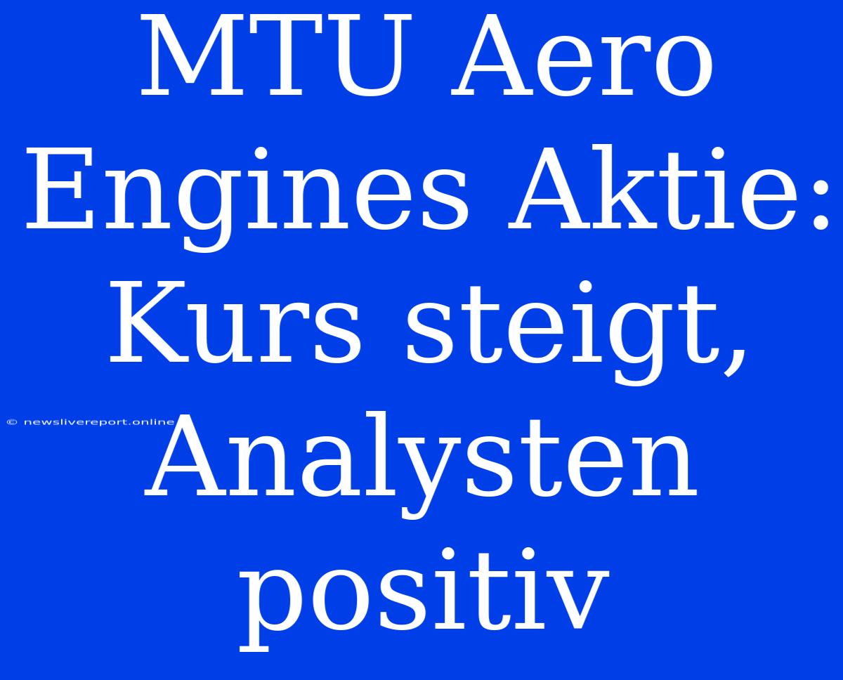 MTU Aero Engines Aktie: Kurs Steigt, Analysten Positiv