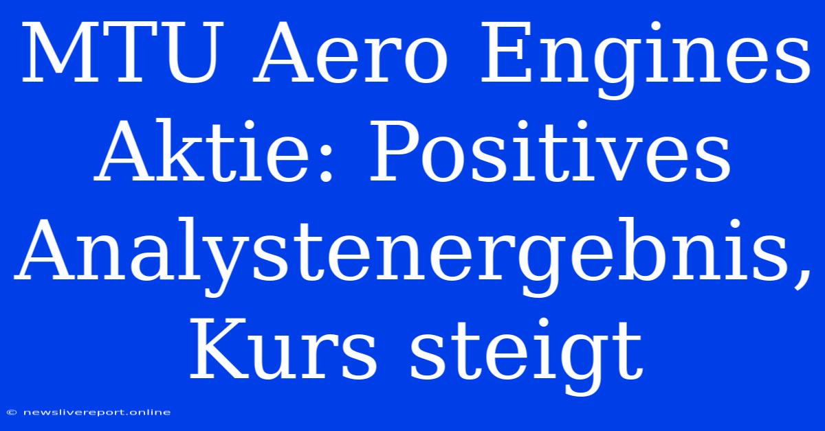 MTU Aero Engines Aktie: Positives Analystenergebnis, Kurs Steigt