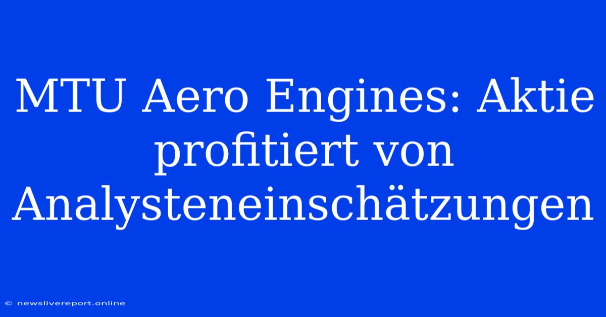 MTU Aero Engines: Aktie Profitiert Von Analysteneinschätzungen