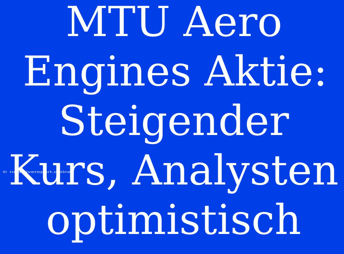 MTU Aero Engines Aktie: Steigender Kurs, Analysten Optimistisch