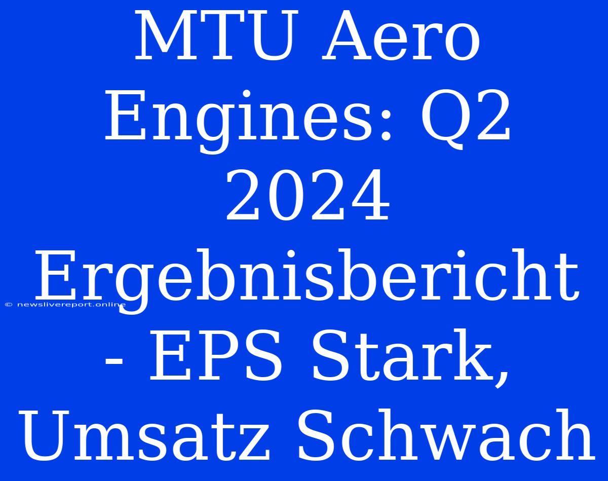 MTU Aero Engines: Q2 2024 Ergebnisbericht - EPS Stark, Umsatz Schwach