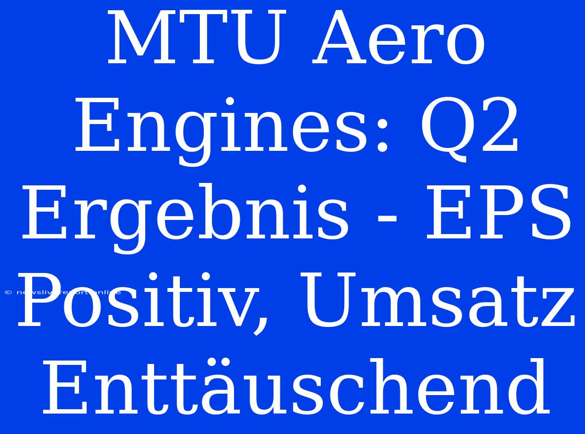 MTU Aero Engines: Q2 Ergebnis - EPS Positiv, Umsatz Enttäuschend