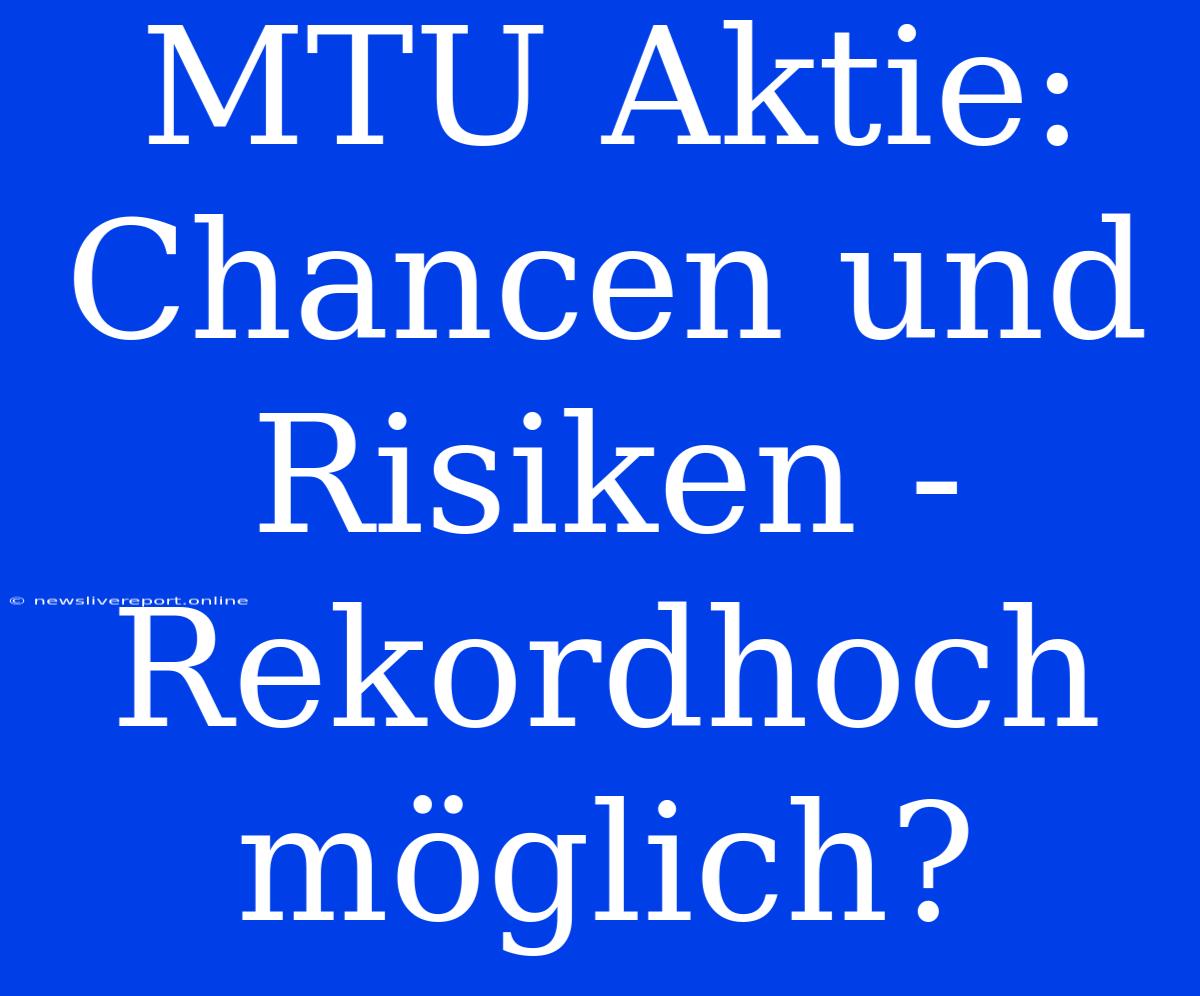 MTU Aktie: Chancen Und Risiken - Rekordhoch Möglich?