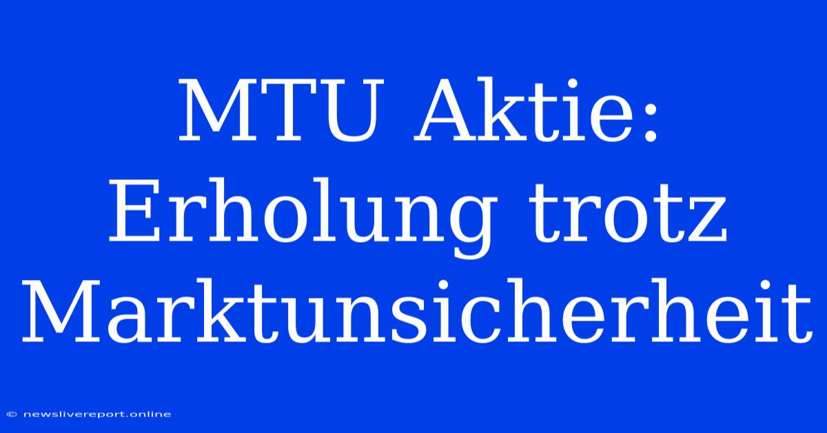 MTU Aktie: Erholung Trotz Marktunsicherheit