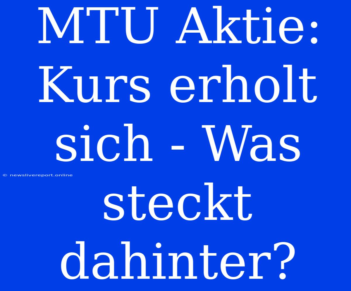 MTU Aktie: Kurs Erholt Sich - Was Steckt Dahinter?