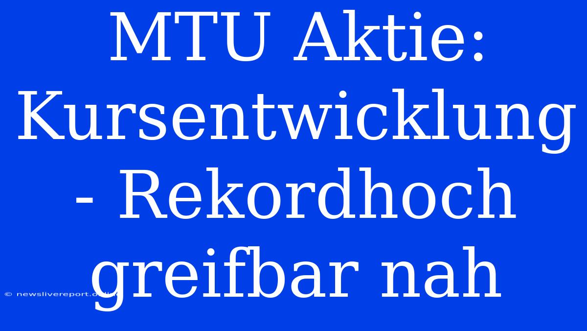 MTU Aktie: Kursentwicklung - Rekordhoch Greifbar Nah