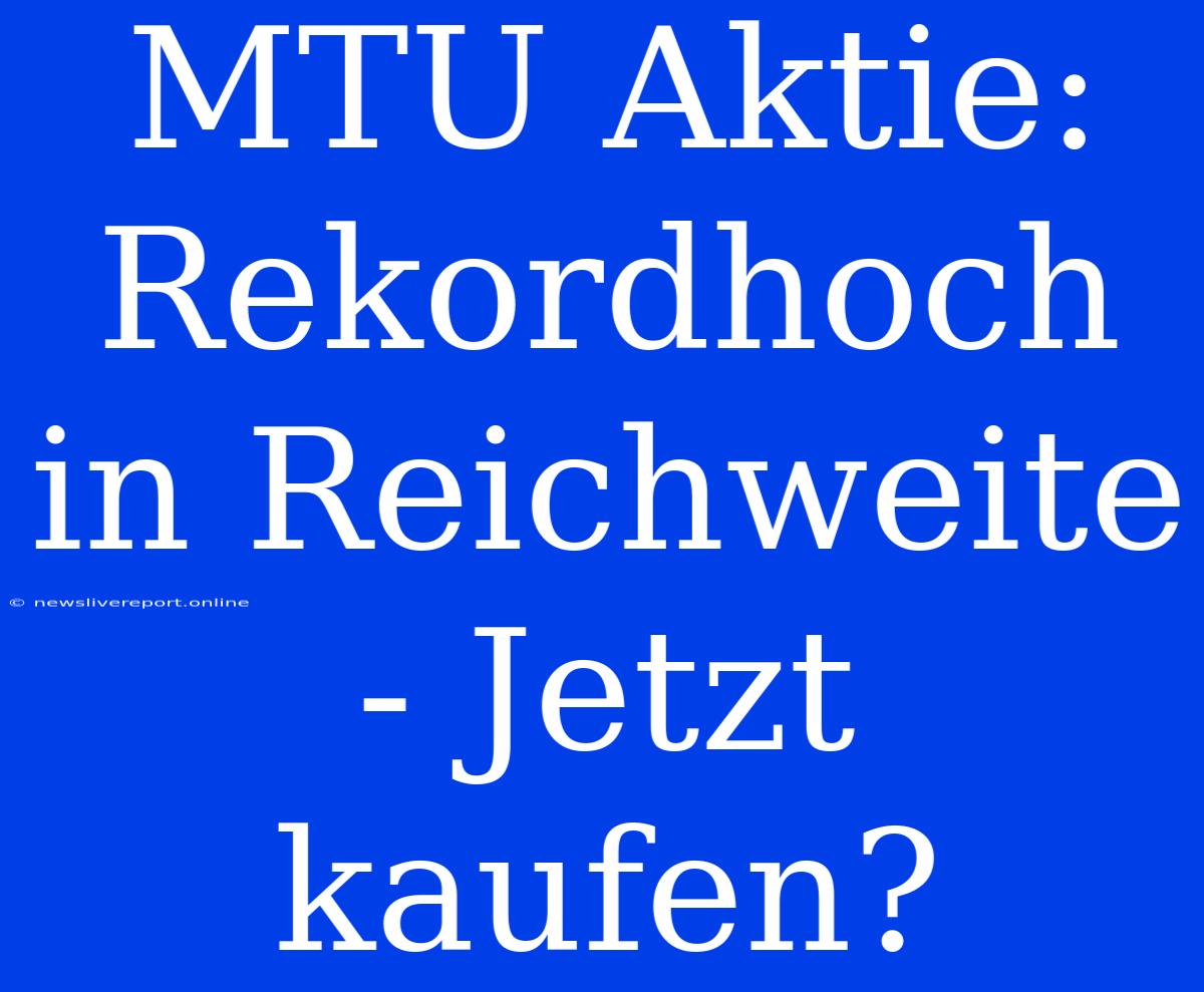 MTU Aktie: Rekordhoch In Reichweite - Jetzt Kaufen?