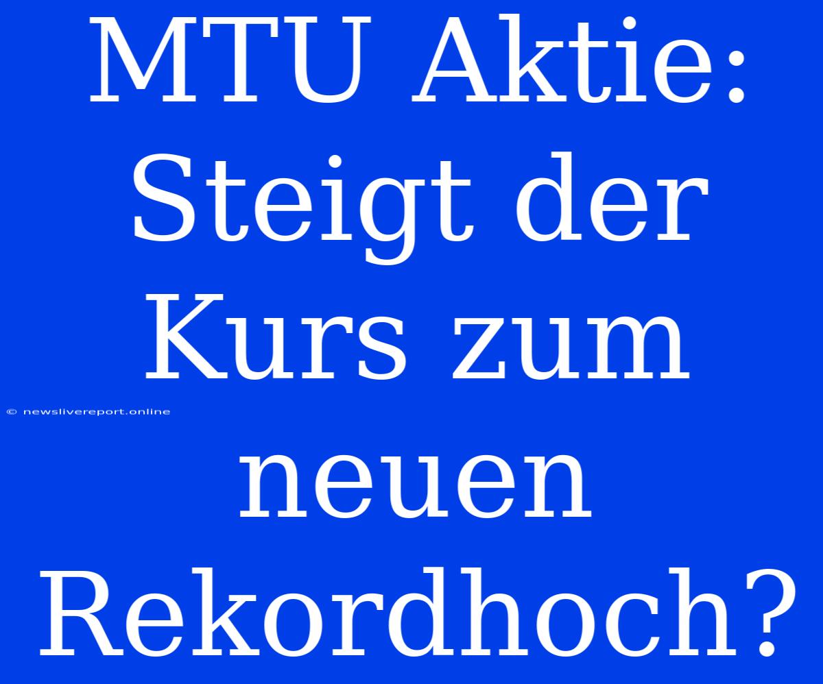 MTU Aktie: Steigt Der Kurs Zum Neuen Rekordhoch?