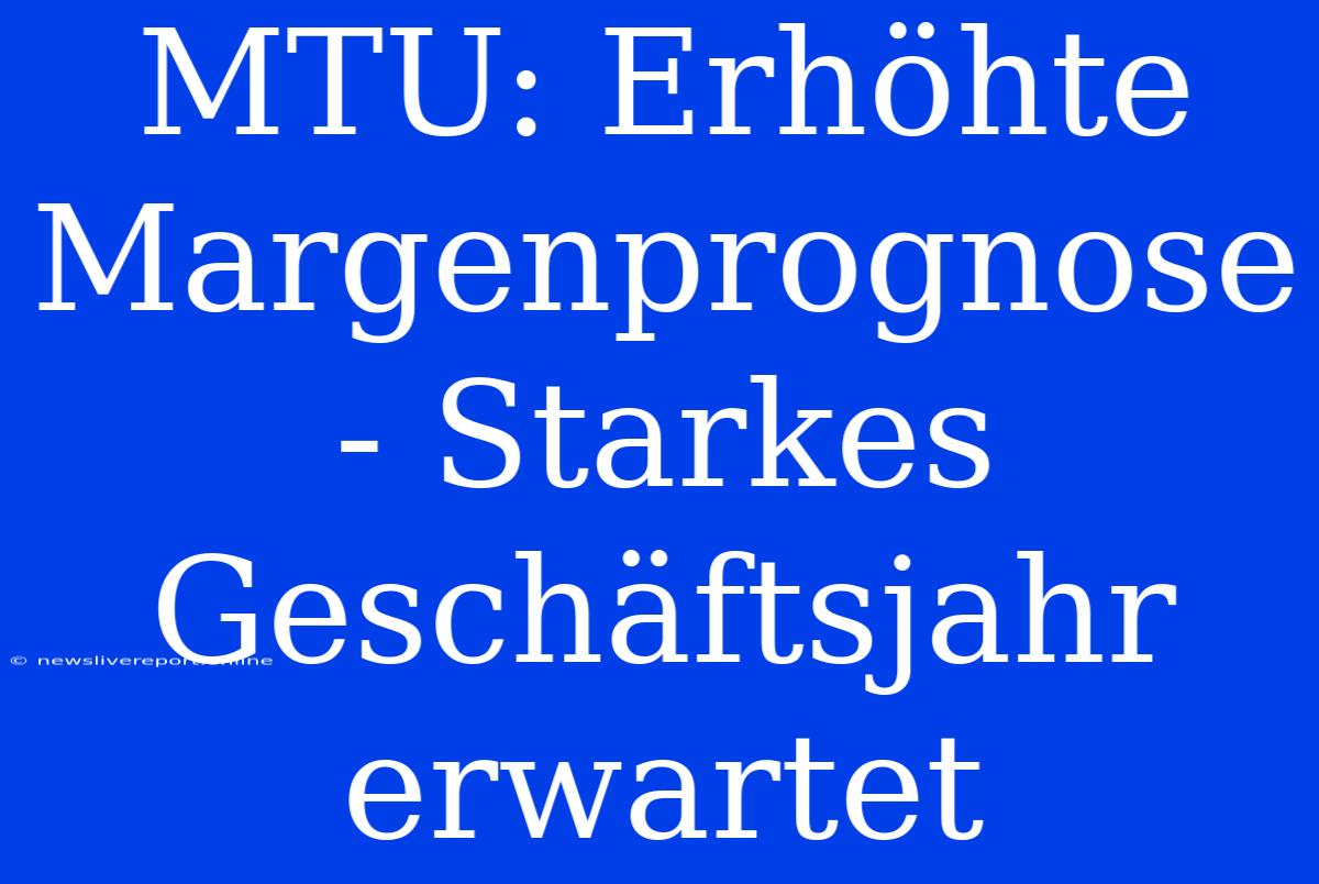 MTU: Erhöhte Margenprognose - Starkes Geschäftsjahr Erwartet