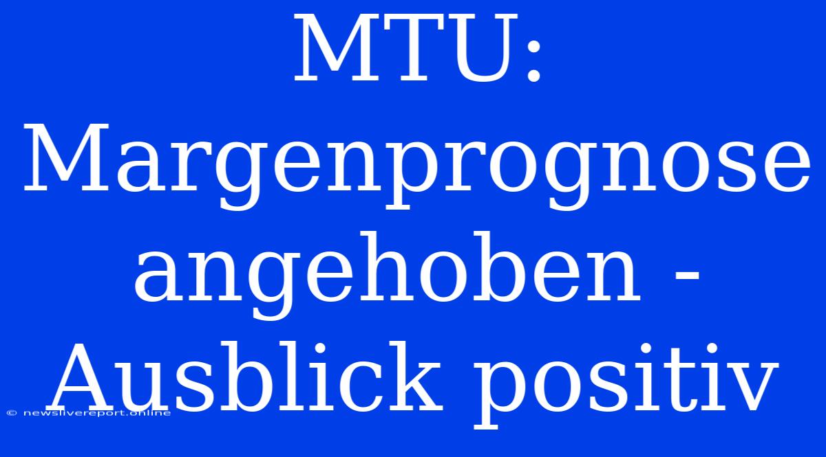 MTU: Margenprognose Angehoben - Ausblick Positiv