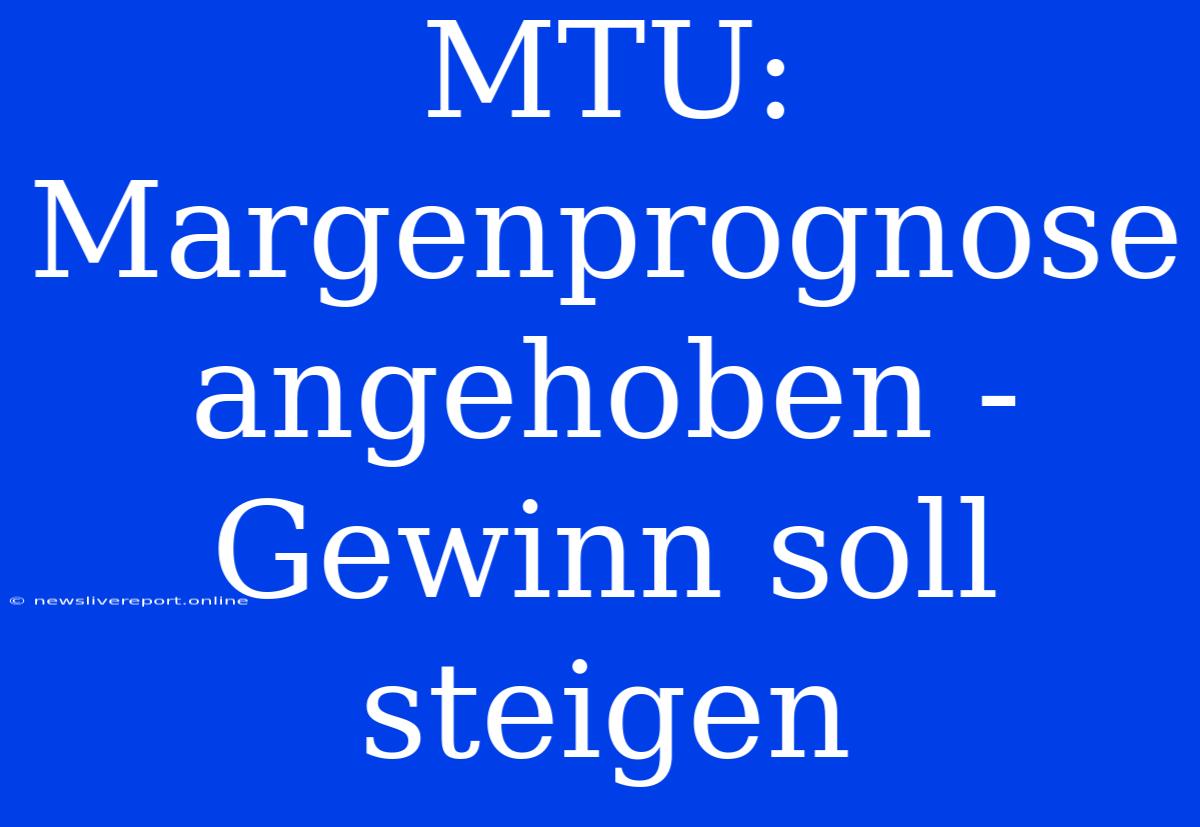 MTU: Margenprognose Angehoben - Gewinn Soll Steigen